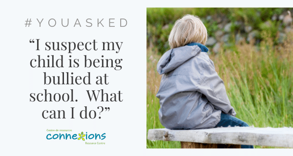 #YouAsked: “I suspect my child is being bullied at school.  What can I do?”